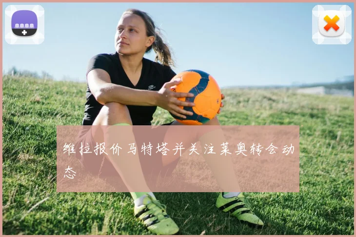 维拉报价马特塔并关注莱奥转会动态